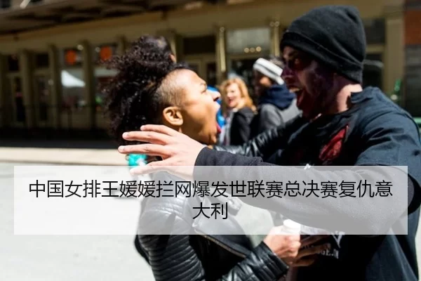 中国女排王媛媛拦网爆发世联赛总决赛复仇意大利